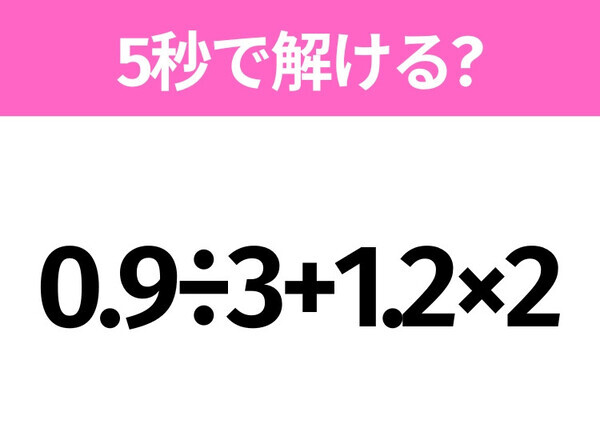 簡単そうだけど意外と難しい？「0.9÷3+1.2×2」5秒で解ける？