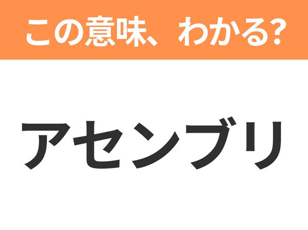 【ビジネス用語クイズ】「アセンブリ」の意味は？社会人なら知っておきたい言葉！