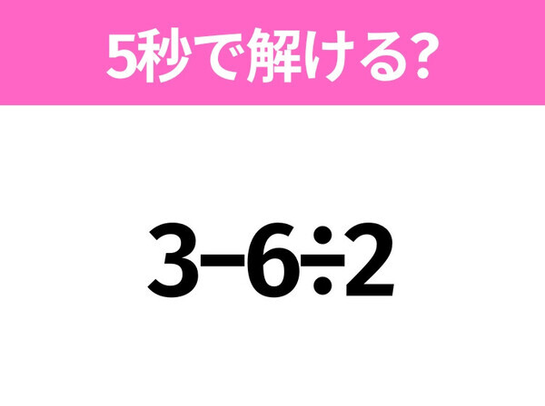 簡単そうだけど意外と難しい？「3−6÷2」5秒で解ける？