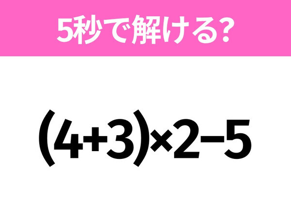 5秒でわかったら天才！？「(4+3)×2−5」すぐ解ける？