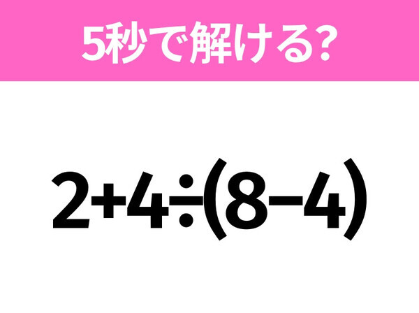 5秒でわかったら天才！？「2+4÷(8−4)」すぐ解ける？