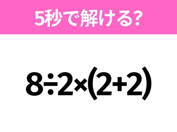 簡単そうだけど意外と難しい？「8÷2×(2+2)」5秒で解ける？