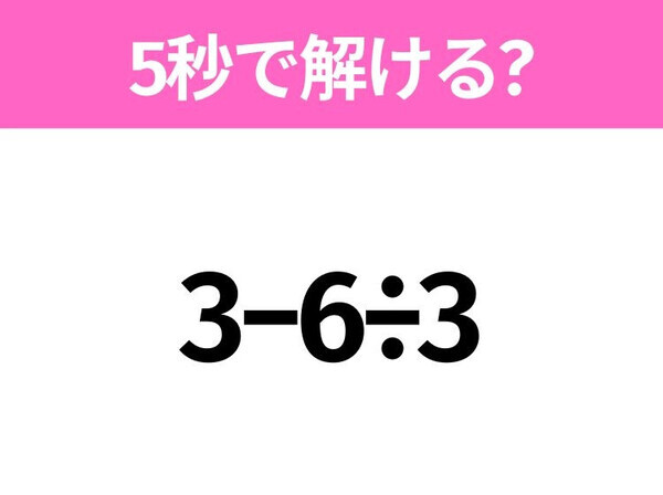 5秒でわかったら天才！？「3−6÷3」すぐ解ける？