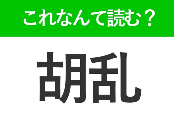 【胡乱】はなんて読む？「こらん」ではありません！