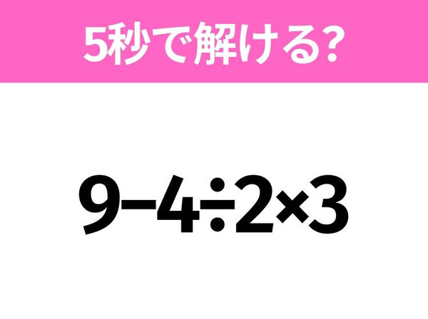 簡単そうだけど意外と難しい？「9−4÷2×3」5秒で解ける？