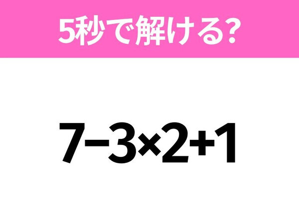 5秒でわかったら天才！？「7−3×2+1」すぐ解ける？