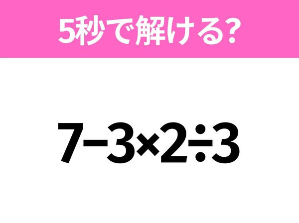 簡単そうだけど意外と難しい？「7−3×2÷3」5秒で解ける？