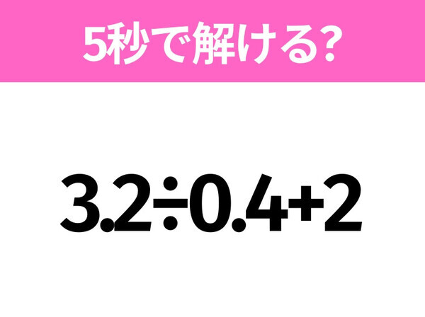 簡単そうだけど意外と難しい？「3.2÷0.4+2」5秒で解ける？