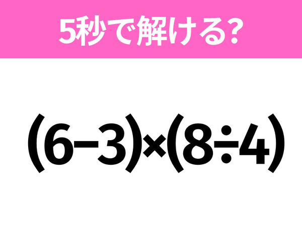 簡単そうだけど意外と難しい？「 (6−3)×(8÷4)」5秒で解ける？
