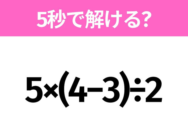5秒でわかったら天才！？「5×(4−3)÷2」すぐ解ける？