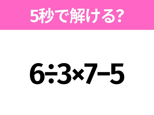 解けそうでなかなか解けない？「6÷3×7−5」5秒で解ける？
