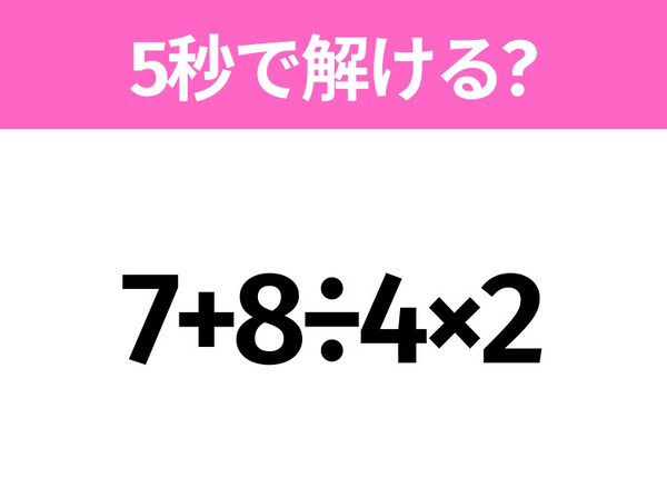5秒でわかったら天才！？「7+8÷4×2」すぐ解ける？