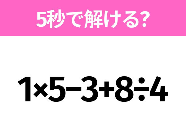 5秒でわかったら天才！？「1×5−3+8÷4」すぐ解ける？
