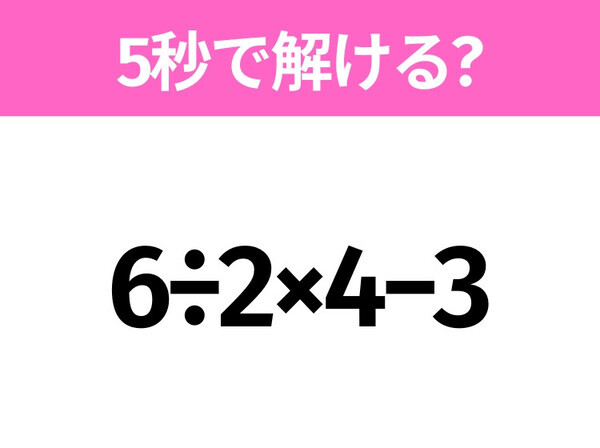 簡単そうだけど意外と難しい？「6÷2×4−3」5秒で解ける？
