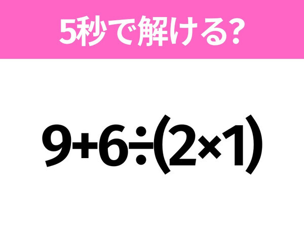 簡単そうだけど意外と難しい？「9+6÷(2×1)」5秒で解ける？