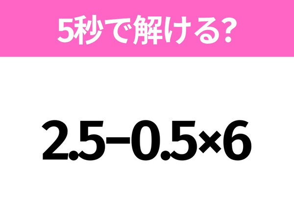 簡単そうだけど意外と難しい？「2.5−0.5×6」5秒で解ける？