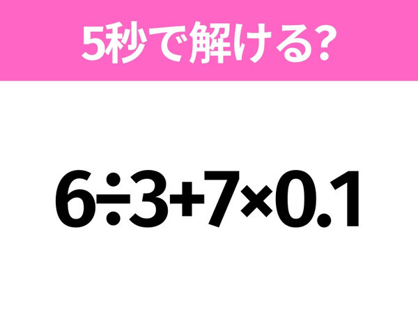 5秒でわかったら天才！？「6÷3+7×0.1」すぐ解ける？