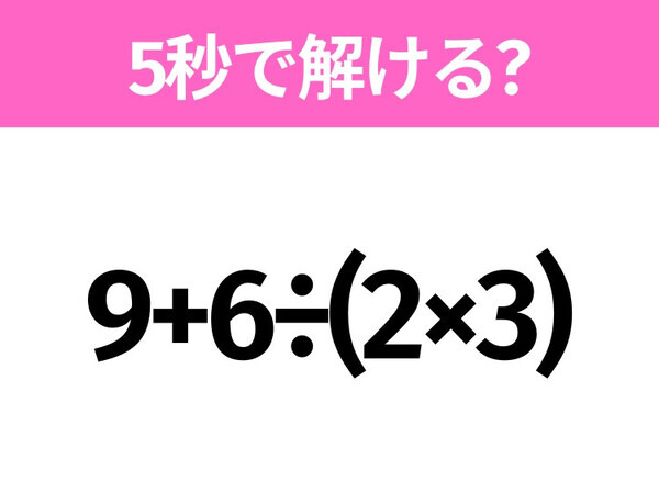 解けそうでなかなか解けない？「9+6÷(2×3)」5秒で解ける？