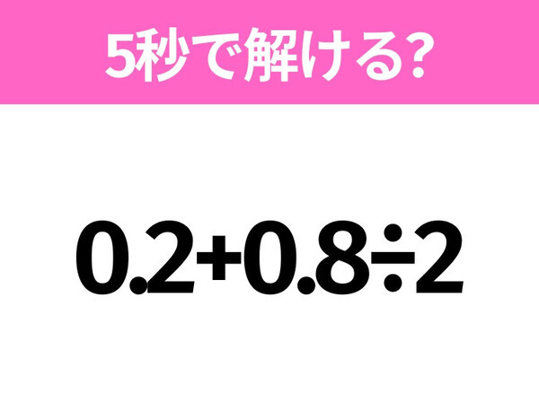 解けそうでなかなか解けない？「0.2+0.8÷2」5秒で解ける？