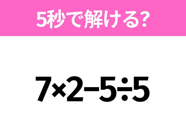 簡単そうだけど意外と難しい？「7×2−5÷5」5秒で解ける？