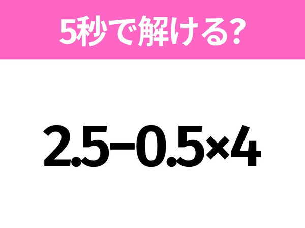 簡単そうだけど意外と難しい？「2.5−0.5×4」5秒で解ける？