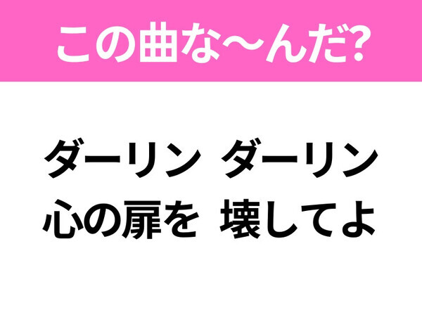 【ヒット曲クイズ】歌詞「ダーリン ダーリン 心の扉を 壊してよ」で有名な曲は？大ヒットラブソング！