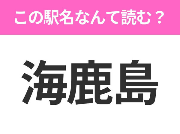 【駅名クイズ】「海鹿島」はなんて読む？千葉県にある駅です！