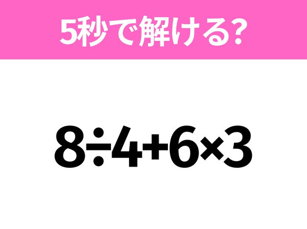 簡単そうだけど意外と難しい？「8÷4+6×3」5秒で解ける？