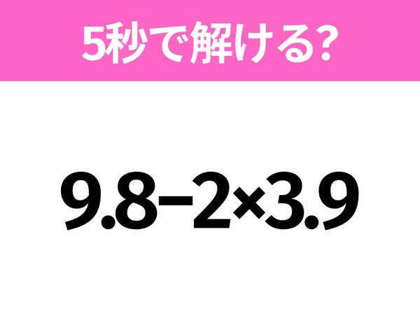 簡単そうだけど意外と難しい？「9.8−2×3.9」5秒で解ける？