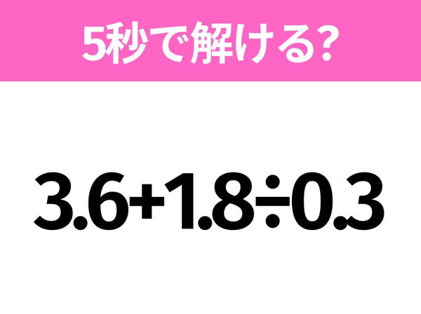 5秒でわかったら天才！？「3.6+1.8÷0.3」すぐ解ける？