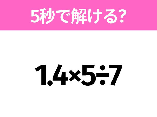 解けそうでなかなか解けない？「1.4×5÷7」5秒で解ける？