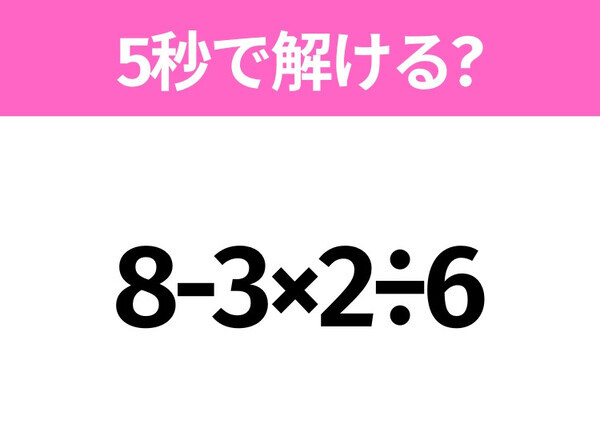 5秒でわかったら天才！？「8-3×2÷6」すぐ解ける？