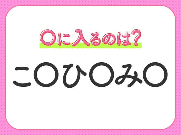 【穴埋めクイズ】すぐに分かったらお見事！空白に入る文字は？