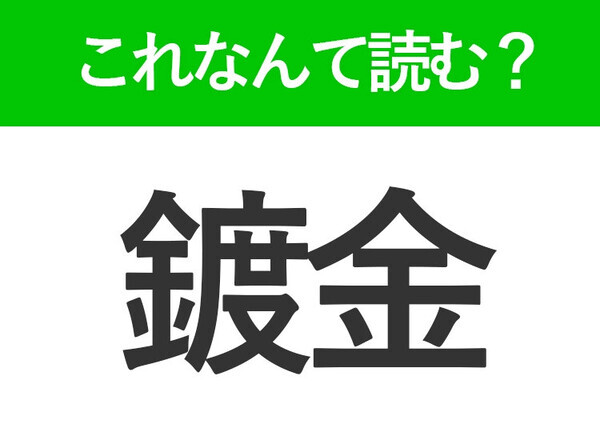 【鍍金】はなんて読む？人間の心理を表す意味を持つ難読漢字