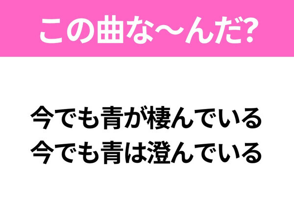 【ヒット曲クイズ】歌詞「今でも青が棲んでいる 今でも青は澄んでいる」で有名な曲は？大人気アニメの主題歌！