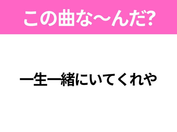 【ヒット曲クイズ】歌詞「一生一緒にいてくれや」で有名な曲は？平成の大ヒットラブソング！