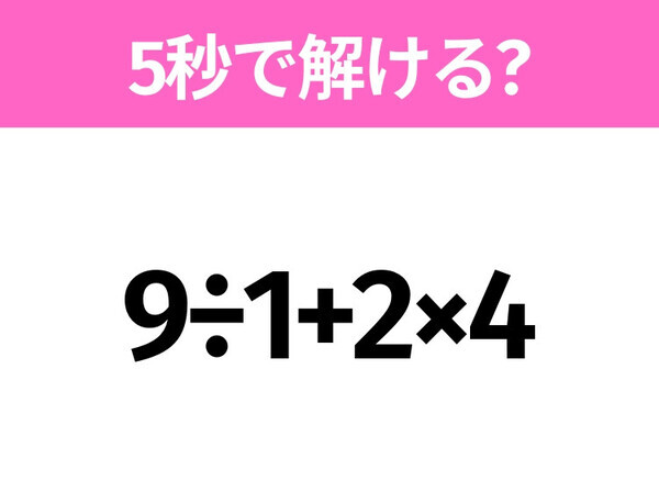 5秒でわかったら天才！？「9÷1+2×4」すぐ解ける？