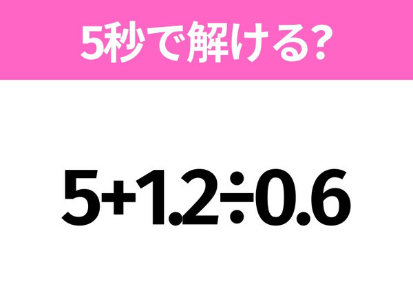 5秒でわかったら天才！？「5+1.2÷0.6」すぐ解ける？