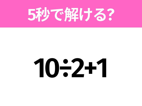 簡単そうだけど意外と難しい？「10÷2+1」5秒で解ける？