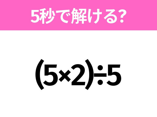 解けそうでなかなか解けない？「(5×2)÷5」5秒で解ける？