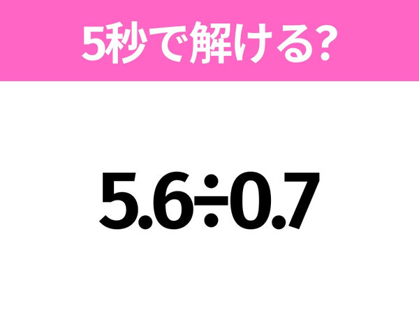 5秒でわかったら天才！？「5.6÷0.7」すぐ解ける？