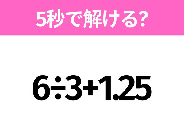 簡単そうだけど意外と難しい？「6÷3+1.25」5秒で解ける？