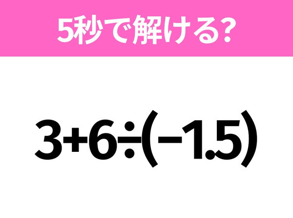 簡単そうだけど意外と難しい？「3+6÷(−1.5)」5秒で解ける？