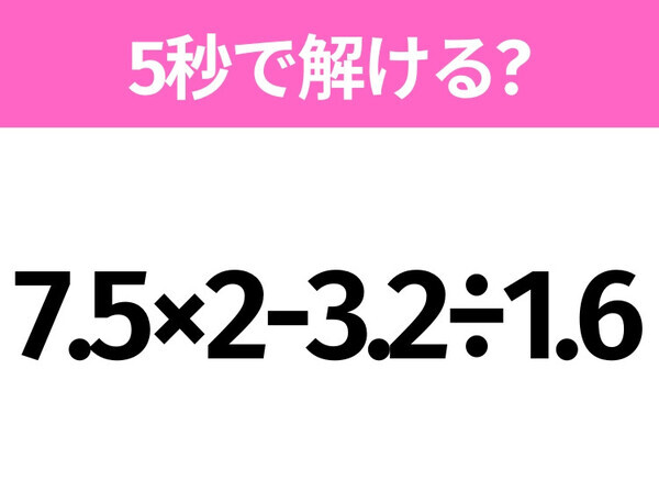 簡単そうだけど意外と難しい？「7.5×2-3.2÷1.6」5秒で解ける？