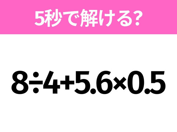 5秒でわかったら天才！？「8÷4+5.6×0.5」すぐ解ける？