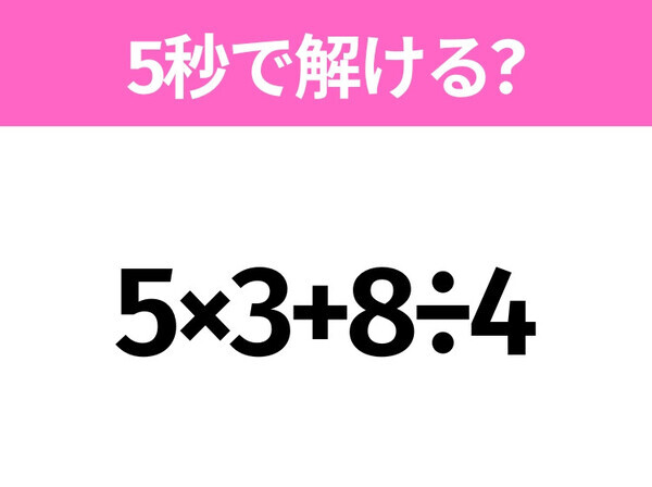 5秒でわかったら天才！？「5×3+8÷4」すぐ解ける？