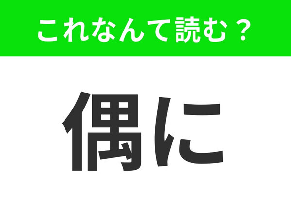 【偶に】はなんて読む？「ぐうに」ではありません！