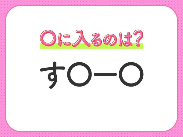 【穴埋めクイズ】即答できるあなたはさすが！空白に入る文字は？