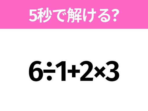 簡単そうだけど意外と難しい？「6÷1+2×3」5秒で解ける？