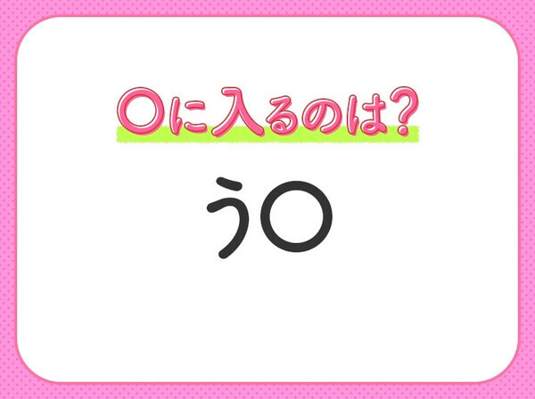 【穴埋めクイズ】即答できるあなたはさすが！空白に入る文字は？